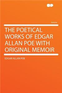 The Poetical Works of Edgar Allan Poe with Original Memoir