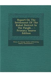 Report on the Settlement of the Kohat District in the Panjab...