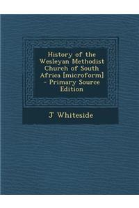 History of the Wesleyan Methodist Church of South Africa [Microform] - Primary Source Edition