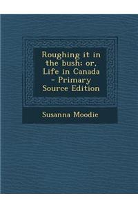 Roughing It in the Bush; Or, Life in Canada