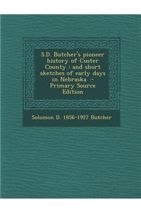 S.D. Butcher's Pioneer History of Custer County: And Short Sketches of Early Days in Nebraska
