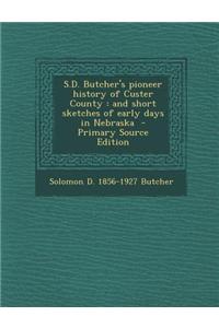 S.D. Butcher's Pioneer History of Custer County: And Short Sketches of Early Days in Nebraska