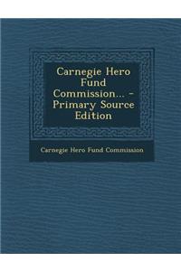 Carnegie Hero Fund Commission... - Primary Source Edition