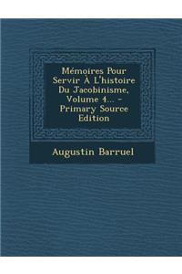 Memoires Pour Servir A L'Histoire Du Jacobinisme, Volume 4... - Primary Source Edition
