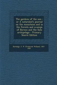 The Gardens of the Sun: Or a Naturalist's Journal on the Mountains and in the Forests and Swamps of Borneo and the Sulu Archipelago