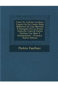 Conti Di Antichi Cavalieri Copiati Da Un Codice Della Biblioteca Di Casa Martelli E Stampati Ora La Prima VOLTA Per Cura Di Pietro Fanfani Con Note E Dichiarazioni