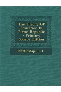 The Theory of Education in Platos Republic - Primary Source Edition
