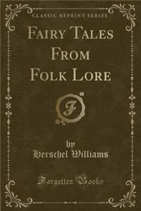 Fairy Tales from Folk Lore (Classic Reprint)