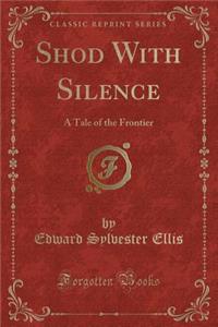 Shod with Silence: A Tale of the Frontier (Classic Reprint)