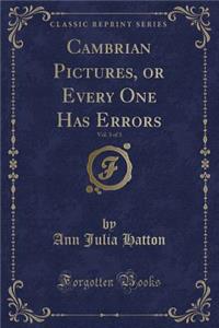 Cambrian Pictures, or Every One Has Errors, Vol. 3 of 3 (Classic Reprint)