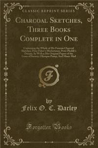 Charcoal Sketches, Three Books Complete in One: Containing the Whole of His Famous Charcoal Sketches; Peter Faber's Misfortunes; Peter Ploddy's Dream; As Well as His Original Papers of the Lions of Society; Olympus Pump; And Music Mad (Classic Repr