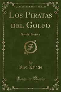 Los Piratas del Golfo: Novela Histï¿½rica (Classic Reprint)