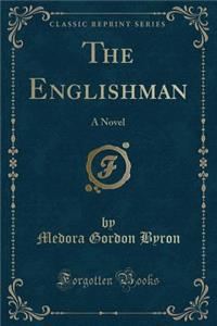 The Englishman: A Novel (Classic Reprint)