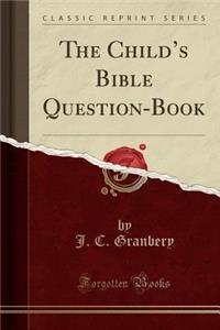 The Child's Bible Question-Book (Classic Reprint)