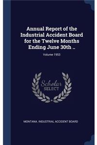 Annual Report of the Industrial Accident Board for the Twelve Months Ending June 30th ..; Volume 1953