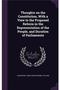 Thoughts on the Constitution, With a View to the Proposed Reform in the Representation of the People, and Duration of Parliaments