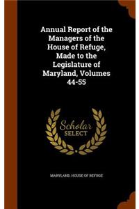 Annual Report of the Managers of the House of Refuge, Made to the Legislature of Maryland, Volumes 44-55