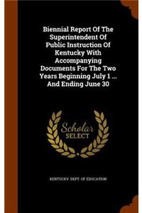 Biennial Report Of The Superintendent Of Public Instruction Of Kentucky With Accompanying Documents For The Two Years Beginning July 1 ... And Ending June 30