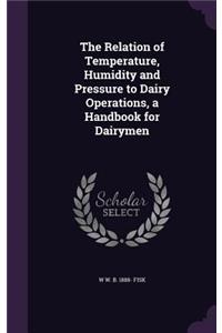 The Relation of Temperature, Humidity and Pressure to Dairy Operations, a Handbook for Dairymen