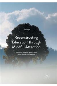 Reconstructing 'Education' Through Mindful Attention