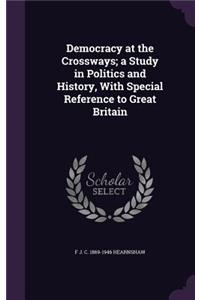 Democracy at the Crossways; A Study in Politics and History, with Special Reference to Great Britain