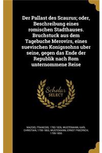 Der Pallast des Scaurus; oder, Beschreibung eines ro¨mischen Stadthauses. Bruchstu¨ck aus dem Tagebuche Merovirs, eines suevischen Ko¨nigssohns u¨ber seine, gegen das Ende der Republik nach Rom unternommene Reise