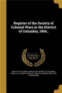 Register of the Society of Colonial Wars in the District of Columbia, 1904..