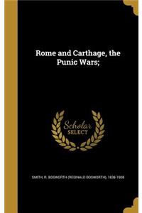 Rome and Carthage, the Punic Wars;