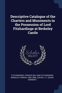 Descriptive Catalogue of the Charters and Muniments in the Possession of Lord Fitzhardinge at Berkeley Castle