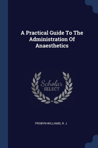 A Practical Guide To The Administration Of Anaesthetics