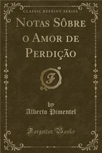 Notas SÃ´bre O Amor de PerdiÃ§Ã£o (Classic Reprint)