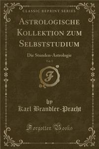 Astrologische Kollektion Zum Selbststudium, Vol. 5: Die Stunden-Astrologie (Classic Reprint)