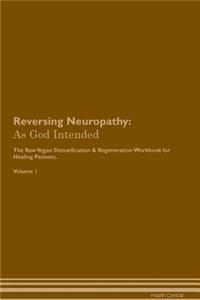 Reversing Neuropathy: As God Intended the Raw Vegan Plant-Based Detoxification & Regeneration Workbook for Healing Patients. Volume 1