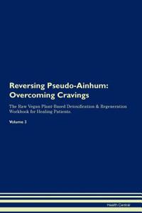 Reversing Pseudo-Ainhum: Overcoming Cravings the Raw Vegan Plant-Based Detoxification & Regeneration Workbook for Healing Patients.Volume 3