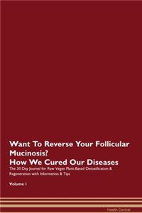 Want To Reverse Your Follicular Mucinosis? How We Cured Our Diseases. The 30 Day Journal for Raw Vegan Plant-Based Detoxification & Regeneration with Information & Tips Volume 1