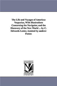 Life and Voyages of Americus Vespucius, with Illustrations Concerning the Navigator, and the Discovery of the New World ... by C. Edwards Lester,