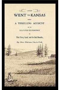 Went to Kansas: Being a Thrilling Account of an Ill-Fated Expedition to That Fairy Land and Its Sad Results: Together with a Sketch of