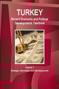 Turkey Recent Economic and Political Developments Yearbook Volume 1 Strategic Information and Developments