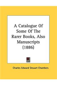 A Catalogue Of Some Of The Rarer Books, Also Manuscripts (1886)