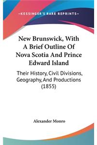New Brunswick, With A Brief Outline Of Nova Scotia And Prince Edward Island