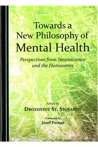 Towards a New Philosophy of Mental Health: Perspectives from Neuroscience and the Humanities