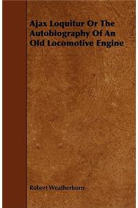 Ajax Loquitur or the Autobiography of an Old Locomotive Engine
