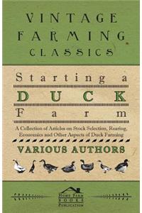 Starting a Duck Farm - A Collection of Articles on Stock Selection, Rearing, Economics and Other Aspects of Duck Farming