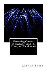 Alternating Currents of Electricity And The Theory of Transformers