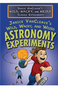 Janice Vancleave's Wild, Wacky, and Weird Astronomy Experiments