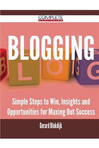 Blogging - Simple Steps to Win, Insights and Opportunities for Maxing Out Success