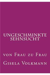 Ungeschminkte Sehnsucht: von Frau zu Frau