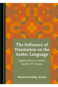 Influence of Translation on the Arabic Language: English Idioms in Arabic Satellite TV Stations
