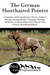 The German Shorthaired Pointer: A Complete and Comprehensive Owners Guide To: Buying, Owning, Health, Grooming, Training, Obedience, Understanding and Caring for Your German Shorthaired Pointer