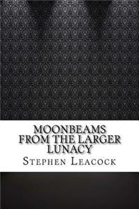 Moonbeams from the Larger Lunacy